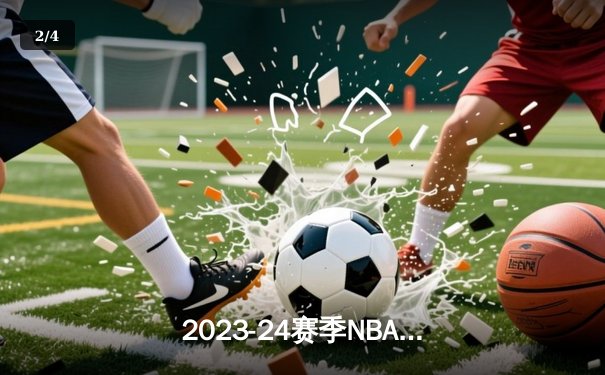 2023-24赛季NBA总决赛落幕：掘金4-1击败热火首夺总冠军，约基奇全票当选FMVP - 2