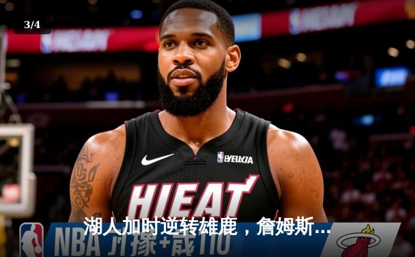 湖人加时逆转雄鹿，詹姆斯关键三分锁定胜局 - 3