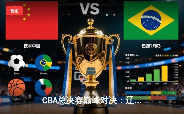 CBA总决赛巅峰对决：辽宁力克广东成功卫冕，赵继伟荣膺FMVP